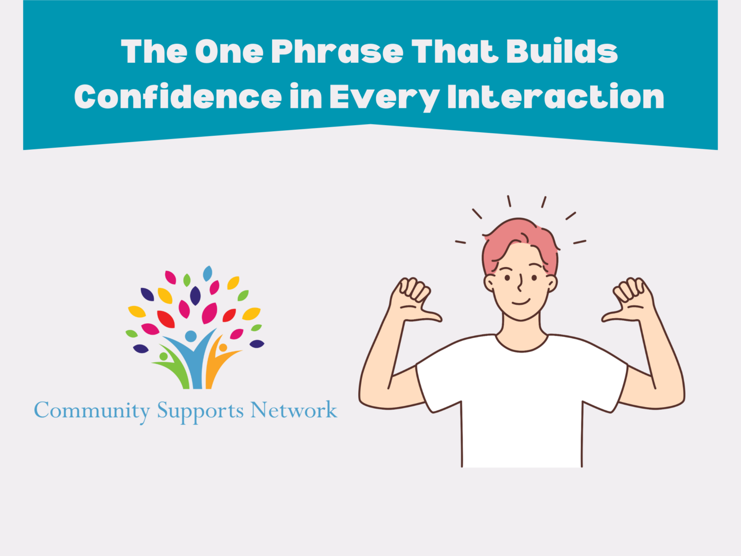 Image containing our logo and a drawing of a young adult with his arms raised and thumbs pointing toward himself, showing confidence in his abilities. This post on the topic of building confidence is part of our "Tip Tuesday" blog post series by Community Supports Network.